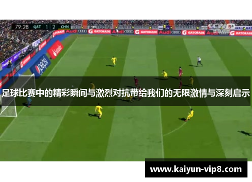 足球比赛中的精彩瞬间与激烈对抗带给我们的无限激情与深刻启示
